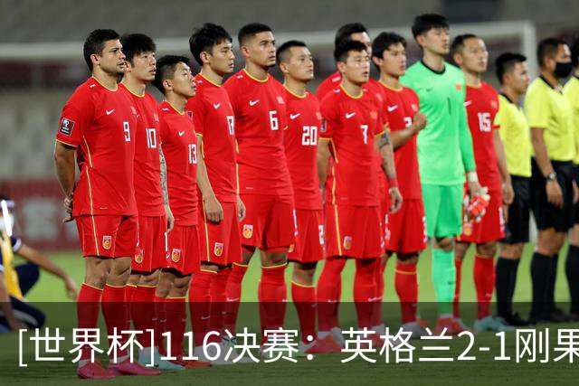[世界杯]1/16决赛：英格兰2-1刚果（金） 集锦